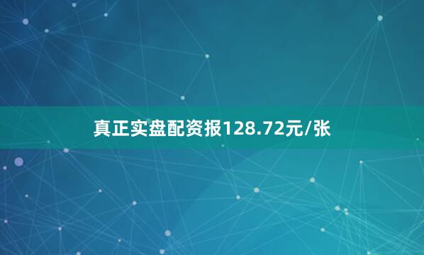 真正实盘配资报128.72元/张