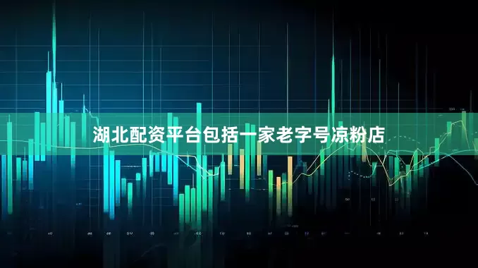 湖北配资平台包括一家老字号凉粉店