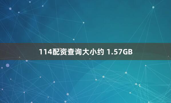 114配资查询大小约 1.57GB