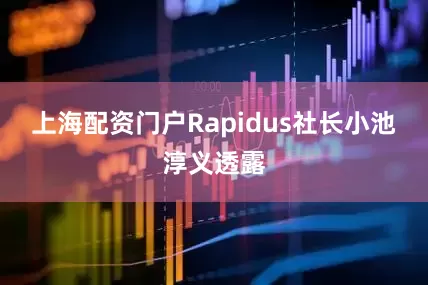 上海配资门户Rapidus社长小池淳义透露
