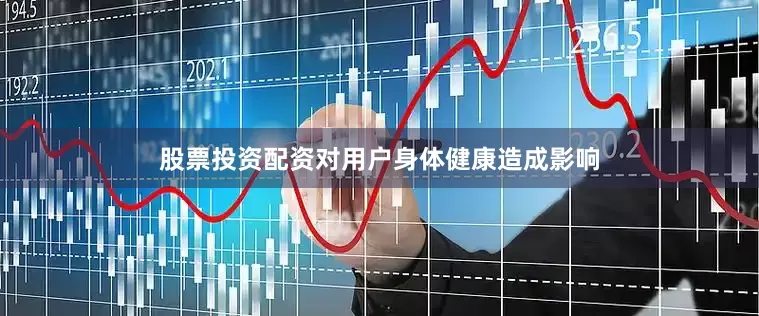 股票投资配资对用户身体健康造成影响