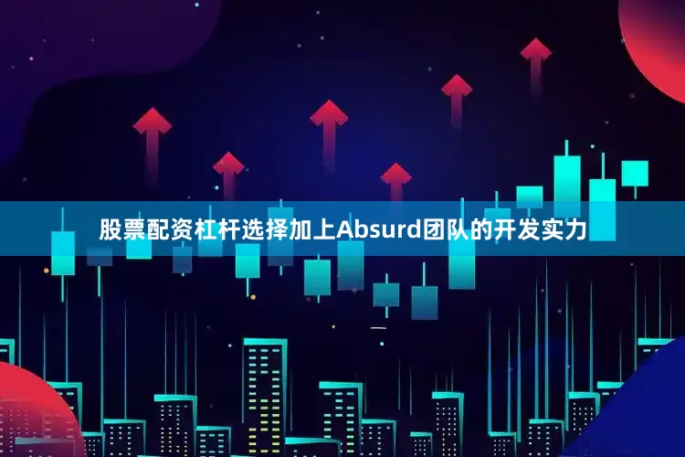 股票配资杠杆选择加上Absurd团队的开发实力