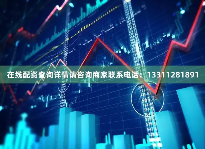 在线配资查询详情请咨询商家联系电话：13311281891