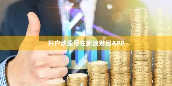 开户炒股尽在新浪财经APP