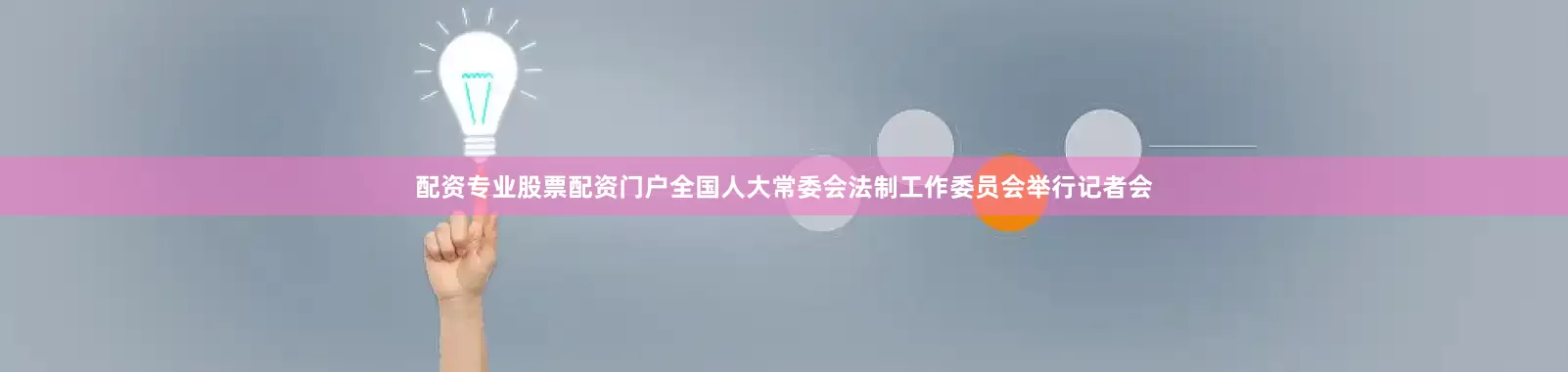 配资专业股票配资门户全国人大常委会法制工作委员会举行记者会