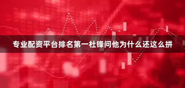 专业配资平台排名第一杜锋问他为什么还这么拼
