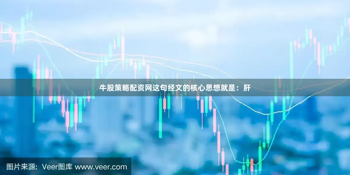 牛股策略配资网这句经文的核心思想就是：肝